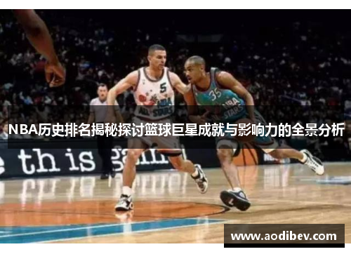 NBA历史排名揭秘探讨篮球巨星成就与影响力的全景分析